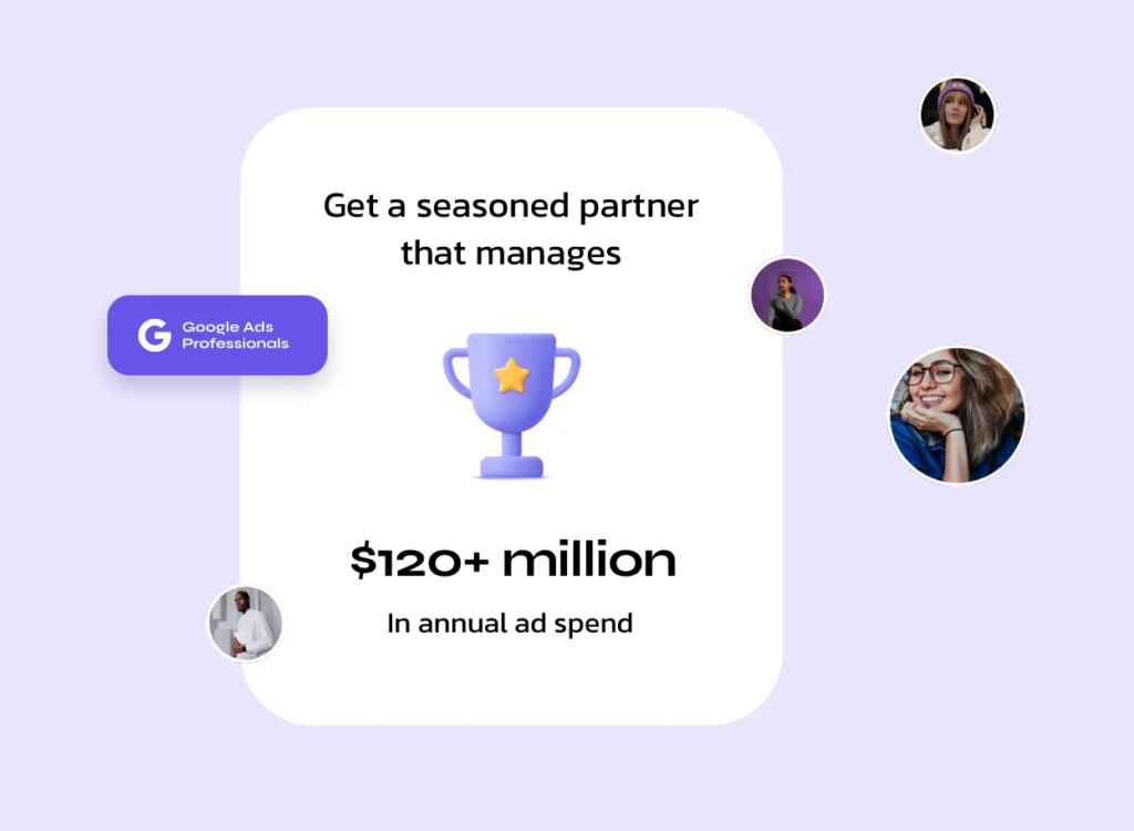 The image highlights a marketing statement emphasizing expertise in managing large advertising and PPC Services budgets. It features the text: "Get a seasoned partner that manages $120+ million in annual ad spend," accompanied by a Google Ads Professional badge and a trophy icon symbolizing success. Surrounding the main message are small profile pictures of satisfied clients or team members, adding a humanized and credible touch to the claim. The background is a light, inviting color that keeps the focus on the key message